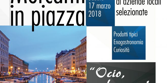 Mercanti in Piazza a Trieste. Sabato 24 marzo 2018 alle 10 inaugura l’evento firmato Consorzio Ambulanti Fvg in coorganizzazione con il Comune di Trieste