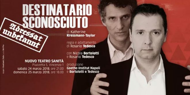 Destinatario sconosciuto. “Quanta oscurità in queste parole”.24 e 25 mar.2018,Nuovo Teatro Sanità-Napoli