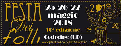 Dal 25 al 27 maggio 2018   Torna ‘La Festa dei Folli’ di Codroipo E festeggia i suoi primi 10 anni