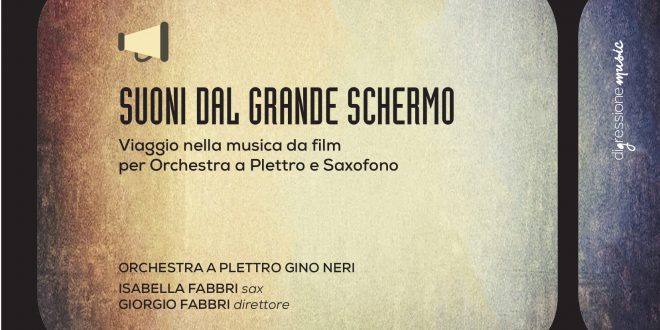 Esce oggi Suoni Dal Grande Schermo. Viaggio nella musica da film per Orchestra a Plettro e Saxofono