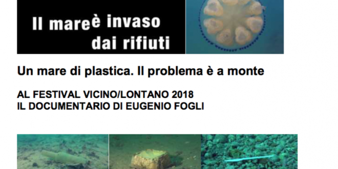 Un mare di plastica. Il problema è a monte. AL FESTIVAL VICINO/LONTANO 2018 IL DOCUMENTARIO DI EUGENIO FOGLI