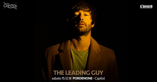 The Leading Guy: SABATO 15 DICEMBRE 2018, inizio ore 21:30 AL CAPITOL DI PORDENONE