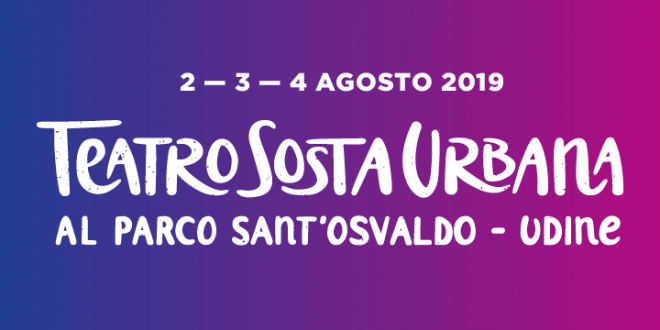 Da oggi: Teatro Sosta Urbana porta 3 giorni di festa a Parco Sant’Osvaldo (UD) | 2, 3, 4 agosto