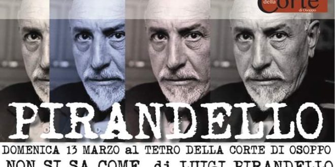 DEBUTTO REGIONALE  13 marzo ore 18 Teatro della Corte di Osoppo “NON SI SA COME” di LUIGI PIRANDELLO