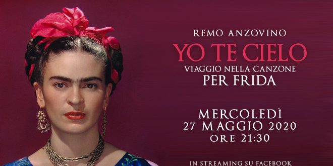 REMO ANZOVINO per FRIDA KAHLO mercoledì 27 maggio in streaming alle ore 21:30 il viaggio nella canzone Yo Te Cielo