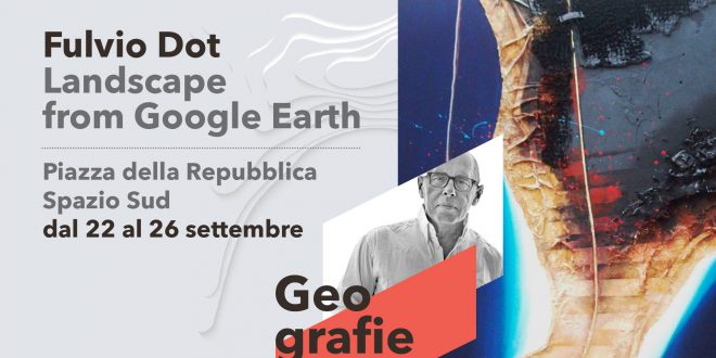 Landscape from Google Earth rassegna “Geografie”. Dal 22 al 26 sett. in piazza della Repubblica Monfalcone