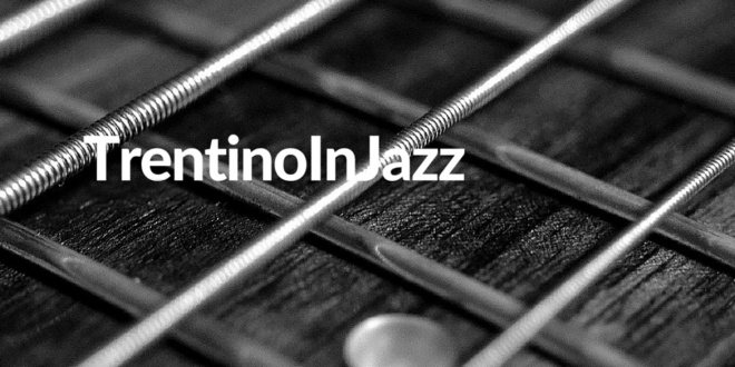TrentinoInJazz 2019: otto anni di grande jazz!